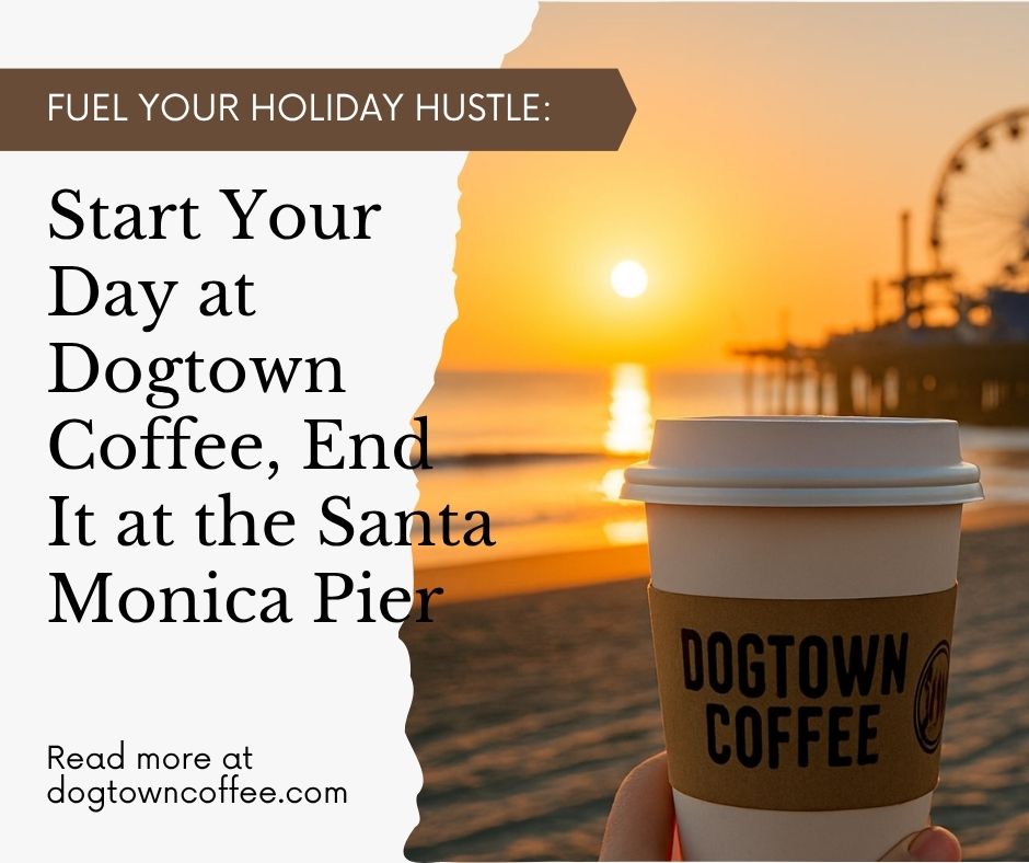 Fuel-Your-Holiday-Hustle-Start-Your-Day-at-Dogtown-Coffee-End-It-at-the-Santa-Monica-Pier-Facebook-Post