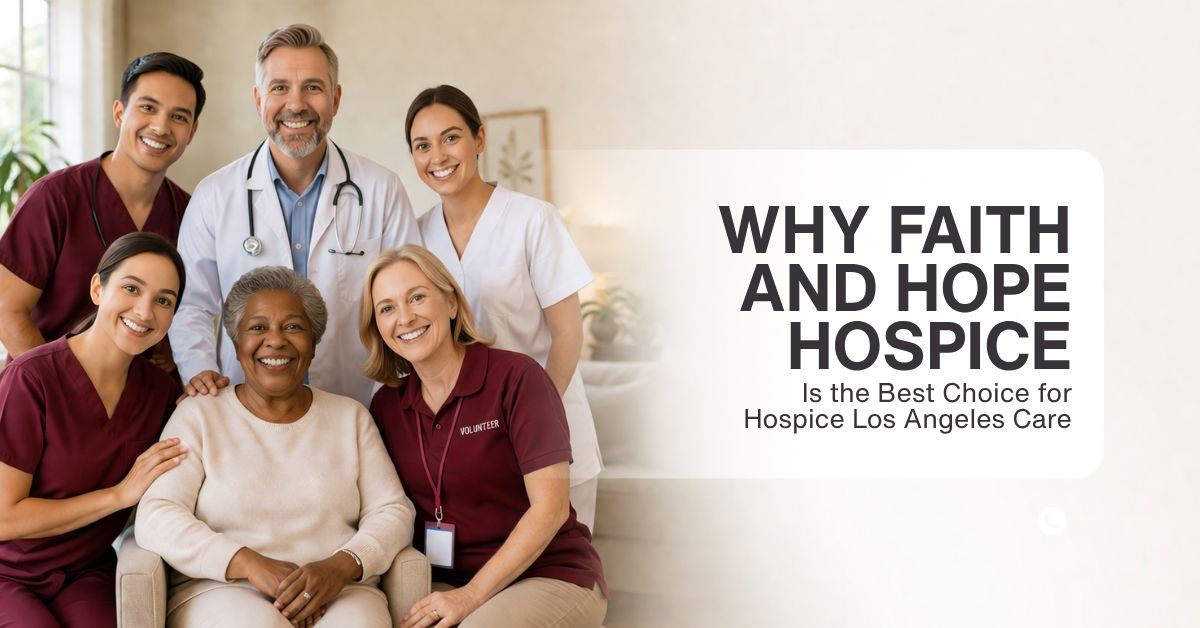 Why-Faith-and-Hope-Hospice-Is-the-Best-Choice-for-Hospice-Los-Angeles-Care